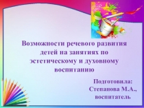 Презентация для педагогов Возможности речевого развития детей на занятиях по эстетическому и духовному воспитанию