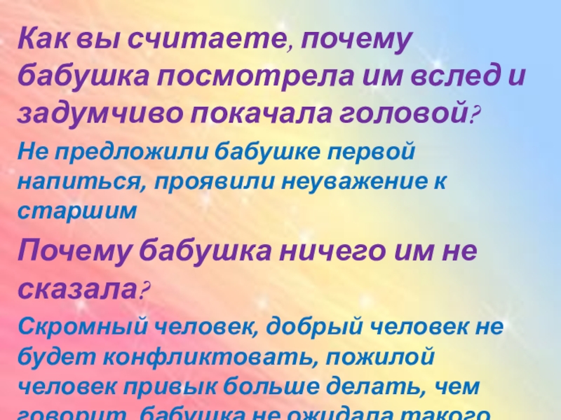 Как вы считаете, почему бабушка посмотрела им вслед и задумчиво покачала головой?Не предложили бабушке первой напиться, проявили