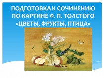 Презентация по русскому языку на тему Сочинение по картине Ф.П.Толстого Цветы, фрукты, птица 5 класс