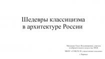 Презентация по МХК на тему Шедевры классицизма в архитектуре России (11 класс)