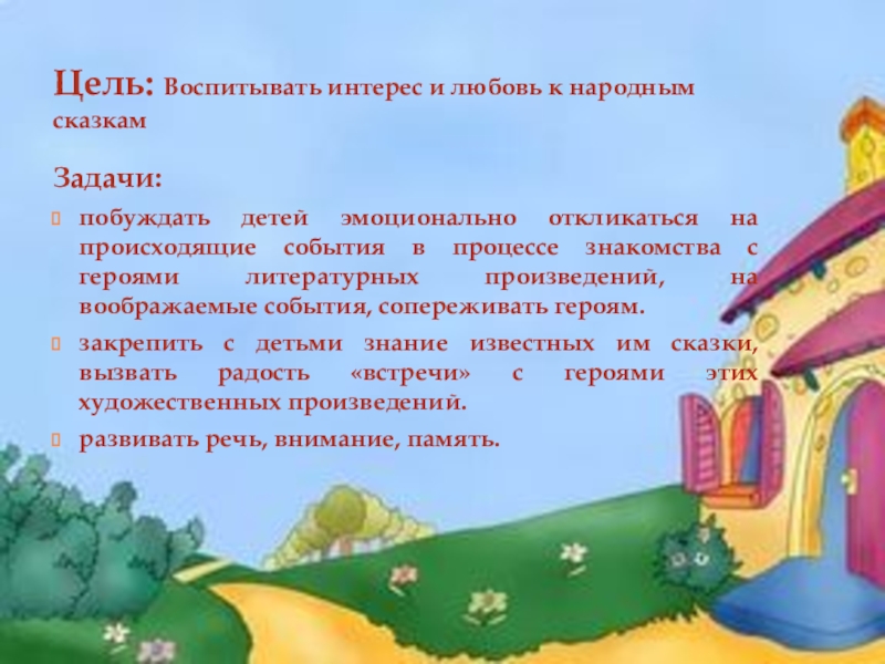 Цель: Воспитывать интерес и любовь к народным сказкамЗадачи:побуждать детей эмоционально откликаться на происходящие события в процессе знакомства