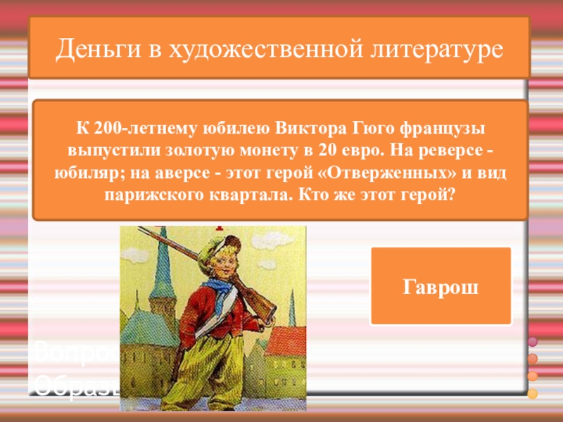 ВикторинаВопрос и ответ Образцы и приёмыДеньги в художественной литературеК 200-летнему юбилею Виктора Гюго французы выпустили золотую монету
