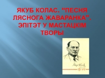 Прэзентацыя па беларускай літаратуры на тэму Я,Колас. Песня ляснога жаваранка (5клас)