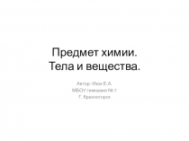 Презентация по химии на тему Предмет химии. Тела и вещества