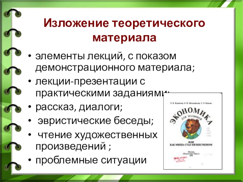 Изложение теоретического материалаэлементы лекций, с показом демонстрационного материала;лекции-презентации с практическими заданиями; рассказ, диалоги; эвристические беседы; чтение художественных