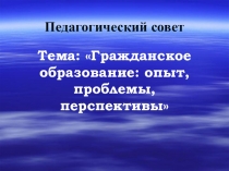 Презентация педсовета по теме: Гражданское образование: опыт, проблемы, перспективы