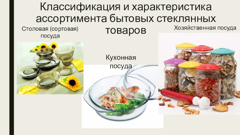 Столовая (сортовая) посуда Хозяйственная посудаКухонная посудаКлассификация и характеристика ассортимента бытовых стеклянных товаров