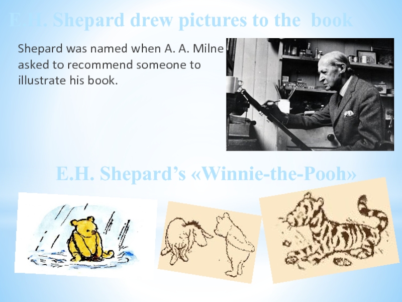 E.H. Shepard drew pictures to the bookShepard was named when A. A. Milne asked to recommend someone