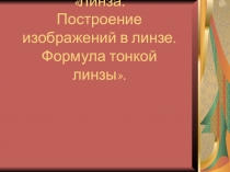 Презентация: Линза. Построение изображений в линзе. Формула тонкой линзы