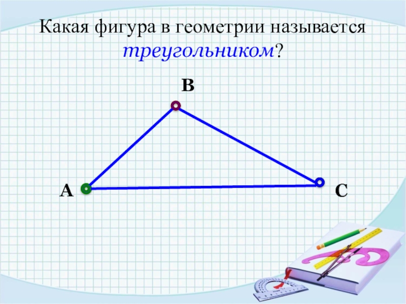 Какая фигура называется. Какая фигура называется треугольником. Какая фигура называется триугольник. Треугольником называется Геометрическая. Какая фигура называется треугольником 7 класс.