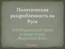 Презентация по истории России на тему Политическая раздробленность Руси. Морской бой (6 класс)