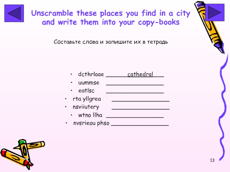 Unscramble these places you find in a city and write them into your copy-books dcthrlaae	 ______cathedral___uummse	 ________________eatlsc