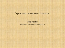 Презентация по математике  Задача (условие,вопрос,решение, ответ). 1 кл.