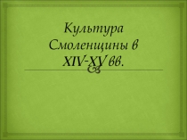 Культура Смоленщины в XIV-XV вв.