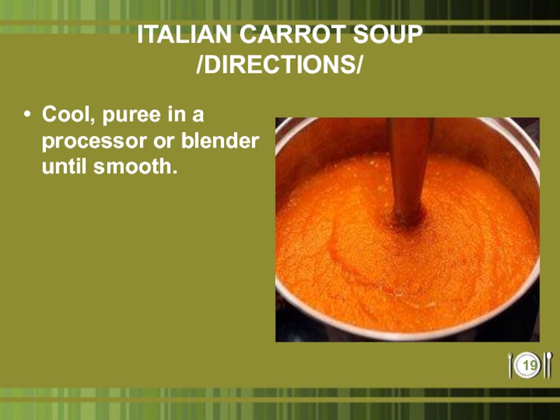 ITALIAN CARROT SOUP /DIRECTIONS/Cool, puree in a processor or blender until smooth.