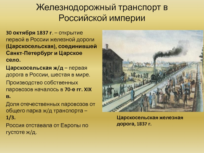 Железнодорожный транспорт в Российской империи30 октября 1837 г. – открытие первой в России железной дороги (Царскосельская), соединившей