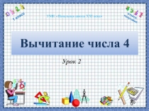 Урок математики на тему: Вычитание числа 4 (урок 1)