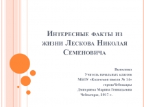 Презентация по литературному чтению (внеклассное чтение) на тему : Интересные факты из жизни Лескова Н. С.