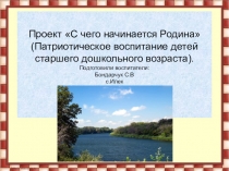 Проект С чего начинается Родина (Патриотическое воспитание детей старшего дошкольного возраста).
