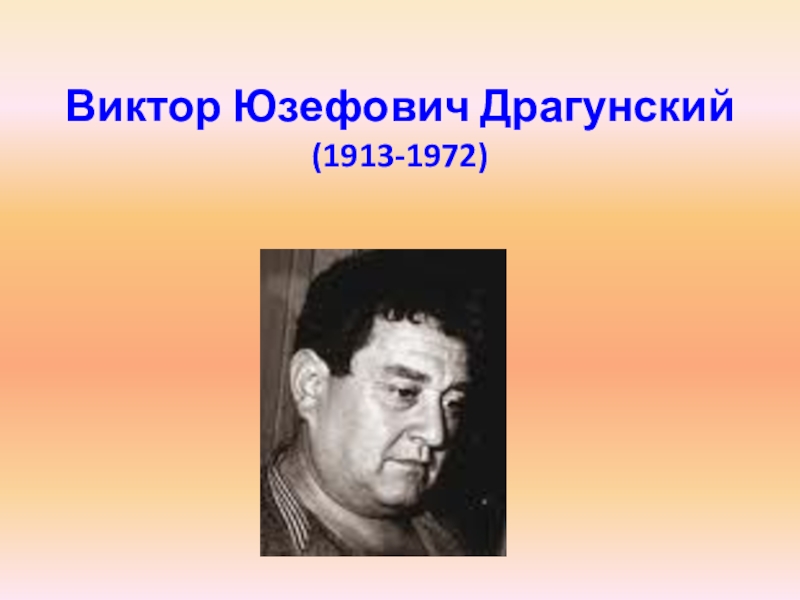 Писатель драгунский. Виктор Юзефович Драгунский (1913-1972). Драгунский Виктор Юзефович портрет. Презентация Виктор Юзефович Драгунский. Драгунский Виктор Юзефович Дата рождения.