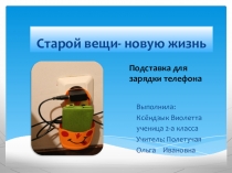 Презентация по технологии на тему Подставка для зарядки телефона. Ксёндзык Виолетта (2 класс)