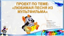 Любимая песня из мультфильмов проектная работа учениц 3А класса Штопель Маргариты и Тимофеевой Киры