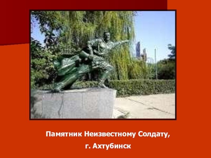 Памятники неизвестному солдату презентация. Памятник неизвестному солдату Ахтубинск. Презентация памятник неизвестному солдату. Памятники неизвестному солдату в России презентация. Памятники неизвестному солдату в городах России презентация.