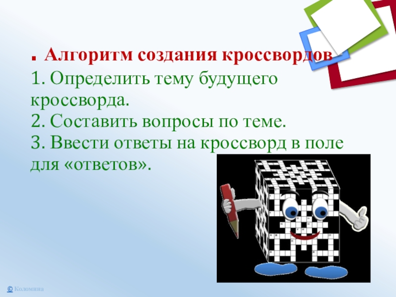 . Алгоритм создания кроссвордов  1. Определить тему будущего кроссворда. 2. Составить вопросы по теме. 3. Ввести