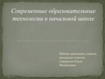 Презентация выступления на педсовете на тему Современные образовательные технологии в начальной школе