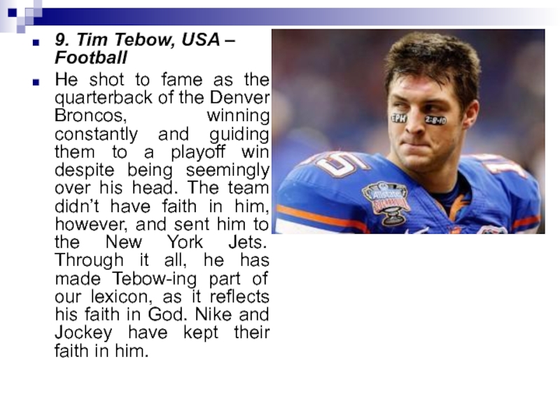 9. Tim Tebow, USA – FootballHe shot to fame as the quarterback of the Denver Broncos, winning constantly