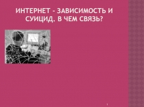 Презентация по психологии Интернет - зависимость и суицид. В чем связь?