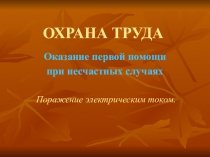 Охрана труда. Оказание первой помощи при несчастных случаях Поражение электрическим током.