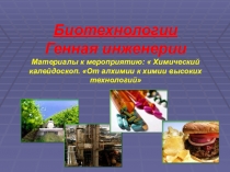 Презентация Биотехнологии. Генная инженерия. Материалы к мероприятию:  Химический калейдоскоп. От алхимии к химии высоких технологий