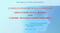 Семинар-практикум для родителей Быть в контакте с детьми, или заменят ли развлечения общение?