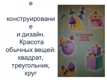 Презентация по ИЗО Красота обычный вещей: квадрат, треугольник, круг. ( 1 класс)