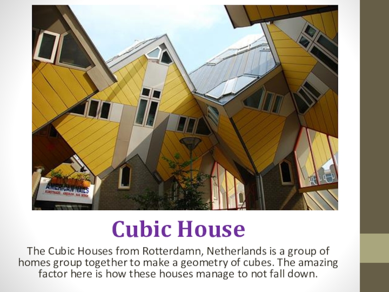 Cubic HouseThe Cubic Houses from Rotterdamn, Netherlands is a group of homes group together to make a