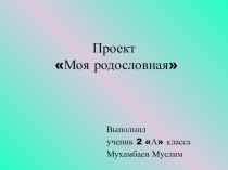 Презентация по окружающему миру на тему Моя родословная ученика 2 А класса Мухамбаева Муслима