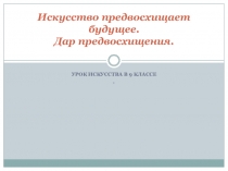 Презентация в 9 классе по искусству Искусство предвосхищает будущее