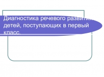 Презентация к сообщению на тему Диагностика речевого развития детей, поступающих в первый класс.