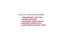 Презентация по теме самообразования Повышение качества письма и чтения у детей, имеющих недостатки в звуковом анализе слова