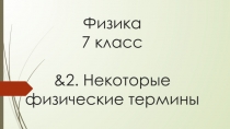 Презентация по Физике на тему &2. Некоторые физические термины. (7 класс)