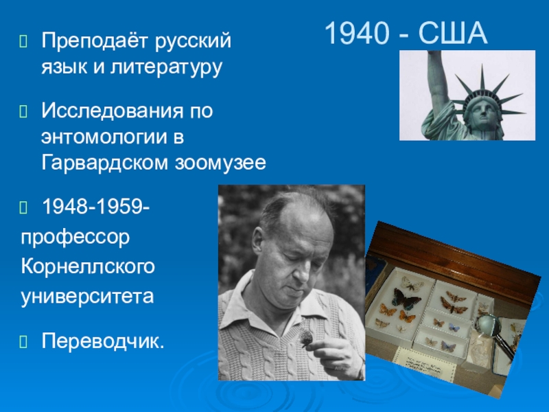 1940 - СШАПреподаёт русский язык и литературуИсследования по энтомологии в Гарвардском зоомузее1948-1959-профессор КорнеллскогоуниверситетаПереводчик.