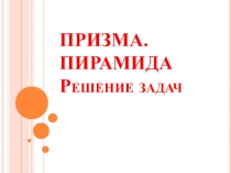 Презентация по математике на тему Призма. Пирамида. Решение задач