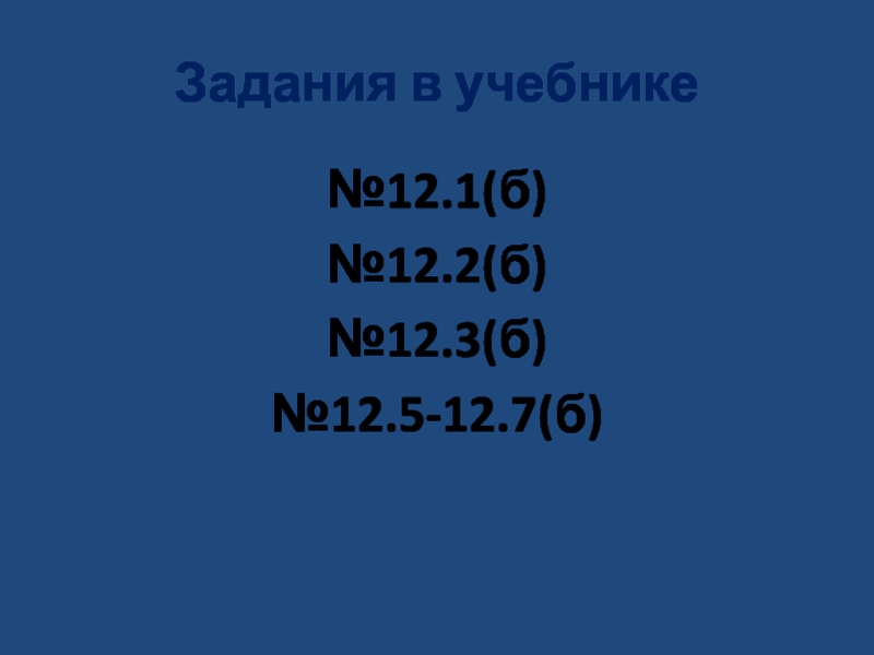 Задания в учебнике№12.1(б)№12.2(б)№12.3(б)№12.5-12.7(б)