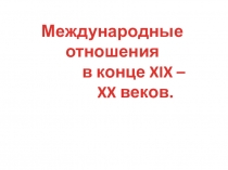 Презентация по истории на тему: Международные отношения в конце XIX - начале XX вв. (8класс)