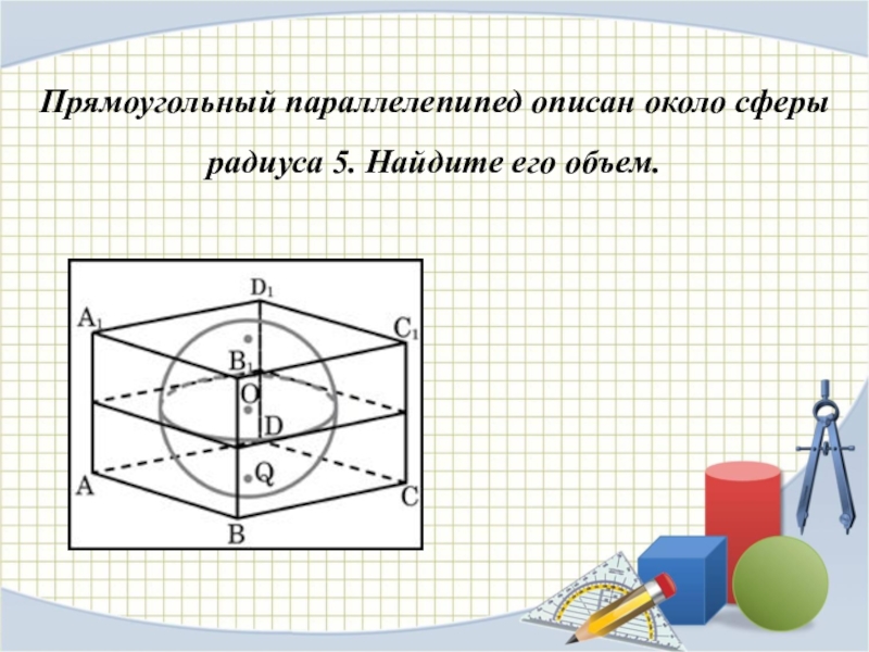 Прямоугольный параллелепипед описан около сферы радиуса 5. Найдите его объем.