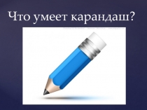 Презентация Что умеет карандаш