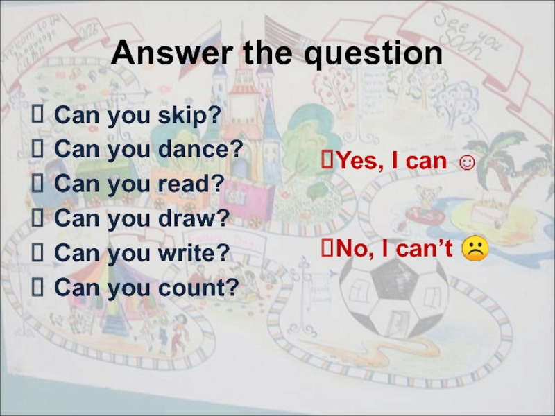 Answer the question Can you skip?Can you dance?Can you read?Can you draw?Can you write?Can you count?Yes, I