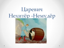 Презентация по литературному чтению на тему Царевич Нехитёр-Немудёр