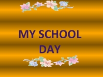 Презентация по англискому языку на тему me school day